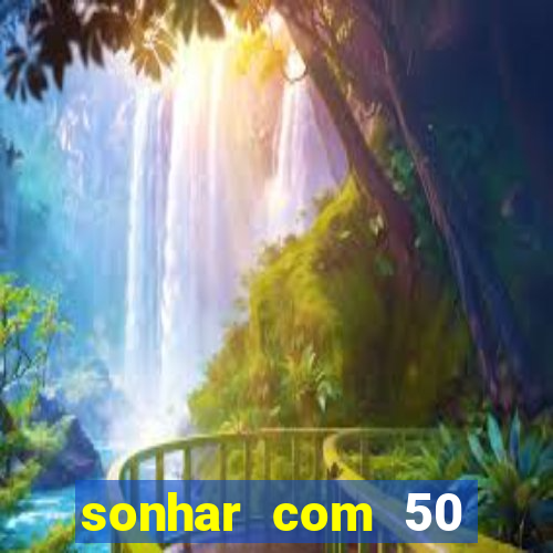 sonhar com 50 reais jogo do bicho